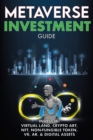 Metaverse Investment Guide, Invest in Virtual Land, Crypto Art, NFT (Non Fungible Token), VR, AR & Digital Assets : Blockchain Gaming The Future of The Cryptocurrency Economy & The New Digital World - Book