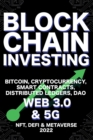 Blockchain Investing; Bitcoin, Cryptocurrency, NFT, DeFi, Metaverse, Smart Contracts, Distributed Ledgers, DAO, Web 3.0 & 5G : The Next Technology Revolution To Change Everything Ultimate Guide - Book