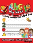 My First ABC : My First ABC: Activity Book for Kids ages 3-6, Tracing Letters, Shapes and Numbers - Book