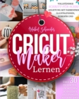 Cricut Maker Lernen : Vollstandige Schritt-fur-Schritt-Anleitung mit farbenfrohen Illustrationen, Zubehoer und uber 30 Projekten, um mit dem Schneiden anzufangen und Ihre Ideen zu verwirklichen - Book