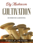 DIY Mushroom Cultivation : Mushroom Gardening - Book