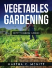 Vegetables Gardening : How to Grow Garlic - Book