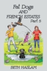 Fat Dogs and French Estates : Part 5 - Book