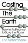 Costing the Earth : How to Fix Finance to Save the Planet - Book