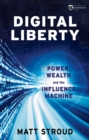 Digital Liberty : Power, Wealth and the Influence Machine - Book