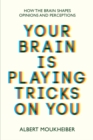 Your Brain Is Playing Tricks On You : How the Brain Shapes Opinions and Perceptions - Book
