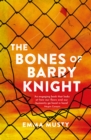The Bones of Barry Knight : longlisted for the Dublin Literary Award - Book