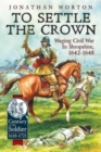 To Settle the Crown : Waging Civil War in Shropshire 1642-1648 - Book