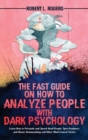 The Fast Guide on How to Analyze People with Dark Psychology : Learn How to Persuade and Speed-Read People, Spot Predators, and Master Brainwashing and Other Mind Control Tactics - Book