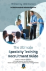 The Ultimate Specialty Training Recruitment Guide : Detailed advice from senior NHS doctors to guide you through every step of your application for ST3, Portfolio, Application, Interview, and followup - Book