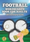 Football Wordsearch Book for Adults : Large Font 300 Challenging Puzzles to Test Your Football Knowledge from 1900 to Present Day - Book