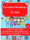 Preschool Workbook for Kids : Preschool Math, Letter Tracing, Addition and Substraction, Coloring, Drawing and Much More, Age 4+ - Book