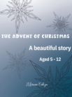 The Advent of Christmas : A beautiful story Aged 5 - 12 - Book