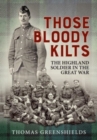 Those Bloody Kilts : The Highland Soldier in the Great War - Book