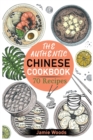 The Authentic Chinese Cookbook : 70 Easy, Delicious & Traditional Recipes A Friendly Guide for Homemade Dumplings, Stir-Fries, Soups, and More. - Book