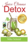 Juice Cleanse Detox : The Ultimate Diet for Weight Loss and Detox Lose Weight, Boost Energy, and Supercharge Your Health. - Book