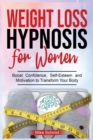 Weight Loss Hypnosis for Women : Discover Hypnosis Tricks to Lose Weight, Overcome Emotional Eating, and Get Rid of Any Food Boos Confidence, Self-Esteem and Motivation to Transform Your Body. - Book