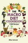 The Macro Diet Cookbook : +250 Foolproof and Delicious Recipes Burn Fat and Get Lean. - Book
