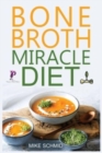 Bone Broth Miracle Diet : Essential Recipes to Protect Your Joints, Heal the Gut and Promote Weight Loss. - Book