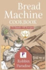 Bread Machine Cookbook : +70 Hands-Off Recipes to bake Perfect Homemade Bread For any machine. - Book