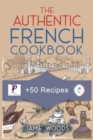 The Authentic French Cookbook : + 50 Classic Recipes Made Easy Cooking and Eating The French Way. - Book