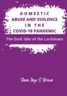 Domestic Abuse and Violence in the COVID-19 Pandemic : The Dark Side of the Lockdown - Book