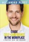 Exude Self-Confidence in the Workplace : A Practical Guide and Workbook - Book
