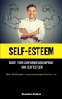 Self-Esteem : Boost Your Confidence And Improve Your Self-Esteem (Build Self-Esteem And Acknowledge Who Are You) - Book