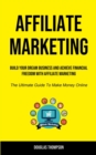Affiliate Marketing : Build Your Dream Business And Achieve Financial Freedom With Affiliate Marketing (The Ultimate Guide To Make Money Online) - Book