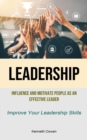 Leadership : Influence And Motivate People As An Effective Leader (Improve Your Leadership Skills) - Book