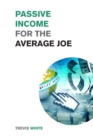 Passive Income for the Average Joe : 18 Methods to Generate over $10,000 a Month and Become Financially Free in a Few Weeks - Book