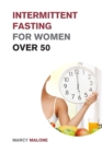 Intermittent Fasting for Women over 50 : The Ultimate Weight Loss Guide to Burn Fat, Slow Aging, Balance Hormones and Live Longer - Book