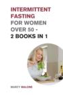Intermittent Fasting for Women Over 50 - 2 Books in 1 : The Incredible Weight Loss Guide that Teaches How to Lose 10lbs in 10 days - Book