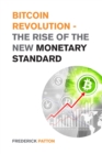 Bitcoin Revolution - The Rise of the New Monetary Standard : The Amazing Guide to Master the World of Cryptocurrency and Blockchain - Learn the Only Profitable Bitcoin Investing Strategy - Book