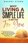 Why Living a Simple Life is Better for You : An easy guide to help you change the way you think about your life. Take steps to start living a stress-free existence and discover the power of simplicity - Book