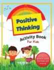 Positive Thinking Activity Book For Kids : Fun, thought-provoking workbook with affirmations, to help your child think positively and become more resilient. Perfect for home schooling. Kids ages 6+ - Book