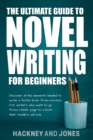 The Ultimate Guide to Novel Writing for Beginners : Discover all the elements needed to write a fiction book from scratch. For writers who want to go from a blank page to a book their readers will lov - Book