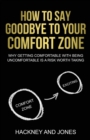 How To Say Goodbye To Your Comfort Zone : Why Getting Comfortable With Being Uncomfortable Is A Risk Worth Taking - Book