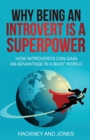 Why Being An Introvert Is A Superpower : How introverts can gain an advantage in a busy world. Become confident, awakened and start thriving. Learn why leaders love the quiet ones. Perfect gift. - Book