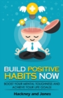 Build Positive Habits Now : Boost your mental toughness and achieve your life goals! Start a path to wellness by mastering daily habits that stick. Learn effective techniques of successful people. - Book