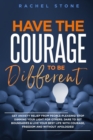 Have The Courage To Be Different : Free yourself & achieve real happiness! Stop seeking approval and live the life you dream about when nobody's watching. Become unstoppable and unapologetically YOU. - Book