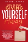 How To Stop Giving Yourself Away : Stop people-pleasing & doubting. Friendly guide to dealing with toxic relationships & gaslighting. Start living, healing & becoming the best version of yourself. - Book