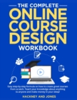 The Complete Online Course Design Workbook : Easy step-by-step formula on how to create great courses from scratch. Teach your knowledge about anything to anyone and make money in your sleep! - Book