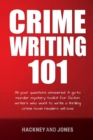 Crime Writing 101 : All Your Questions Answered. A Go-To Murder Mystery Toolkit For Fiction Writers Who Want To Write A Thrilling Crime Novel Readers Will Love - Book
