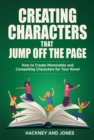 Creating Characters That Jump Off The Page : How To Create Memorable And Compelling Characters For Your Novel - eBook