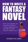 How To Write A Fantasy Novel : Unlock Your Imagination With This Step-By-Step Guide To Crafting Compelling Plots And Memorable Characters - eBook