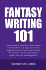 Fantasy Writing 101 : All Your Questions Answered. Go From Amateur To Author. Unleash Your Magic And Become A Sought-After Fantasy Fiction Writer - eBook