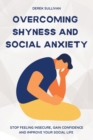 Overcoming Shyness and Social Anxiety : Stop Feeling Insecure, Gain Confidence and Improve Your Social Life - Book