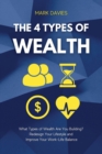 The 4 Types of Wealth : What Types of Wealth Are You Building? Redesign Your Lifestyle and Improve Your Work-Life Balance - Book