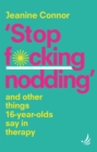Stop F*cking Nodding : And other things 16-year-olds say in therapy - Book